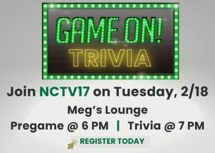 Game on! Trivia. Join NCTV17 on Tuesday 2/18. Register today.