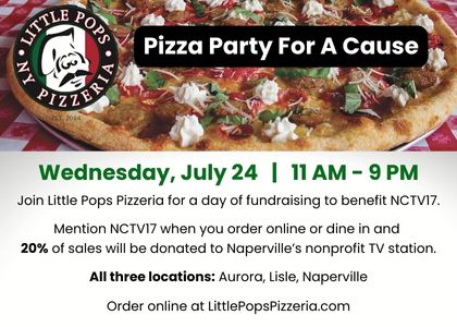 Pizza benefit for NCTV17 at all three Little Pops Pizzeria locations. Mention NCTV17 to give 20% of your sale to Naperville's nonprofit TV station!