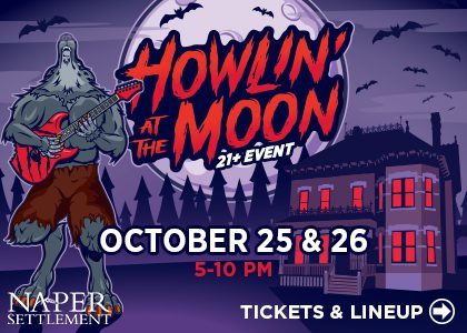 Naper Settlement. Howlin' at the Moon. October 25 & 26